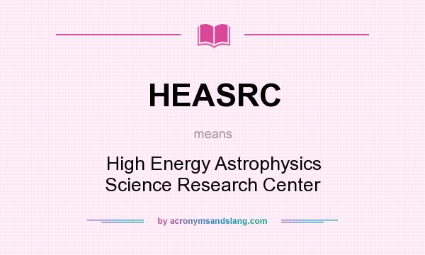 What does HEASRC mean? It stands for High Energy Astrophysics Science Research Center
