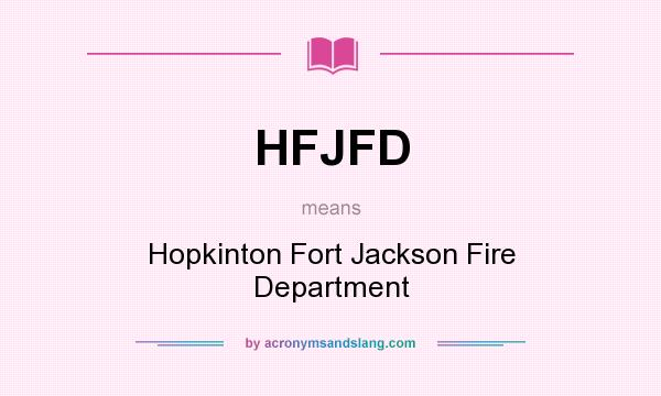 What does HFJFD mean? It stands for Hopkinton Fort Jackson Fire Department