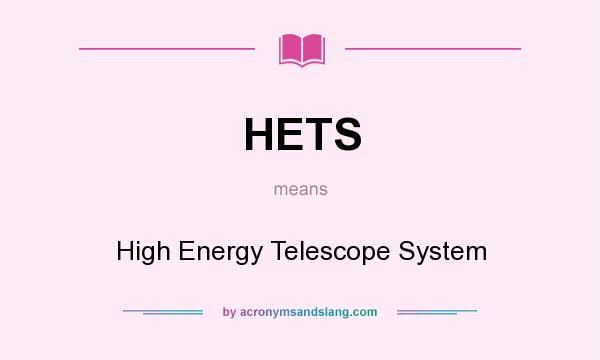 What does HETS mean? It stands for High Energy Telescope System
