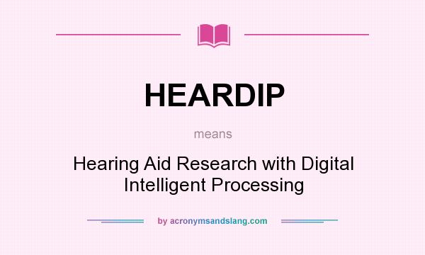 What does HEARDIP mean? It stands for Hearing Aid Research with Digital Intelligent Processing