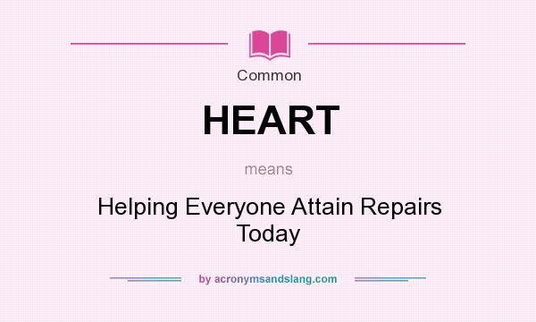 What does HEART mean? It stands for Helping Everyone Attain Repairs Today
