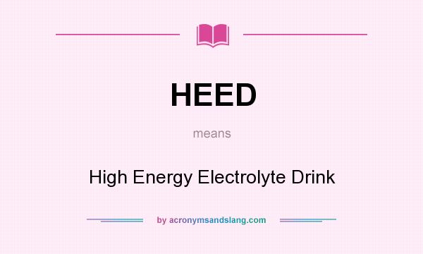 What does HEED mean? It stands for High Energy Electrolyte Drink