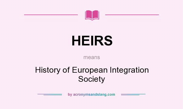 What does HEIRS mean? It stands for History of European Integration Society