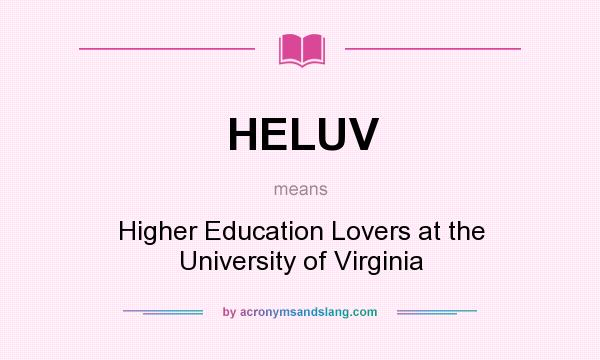 What does HELUV mean? It stands for Higher Education Lovers at the University of Virginia
