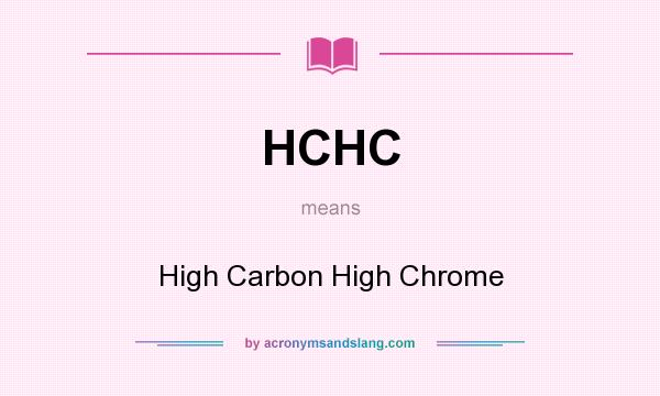 What does HCHC mean? It stands for High Carbon High Chrome