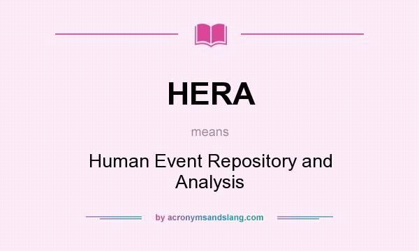 What does HERA mean? It stands for Human Event Repository and Analysis