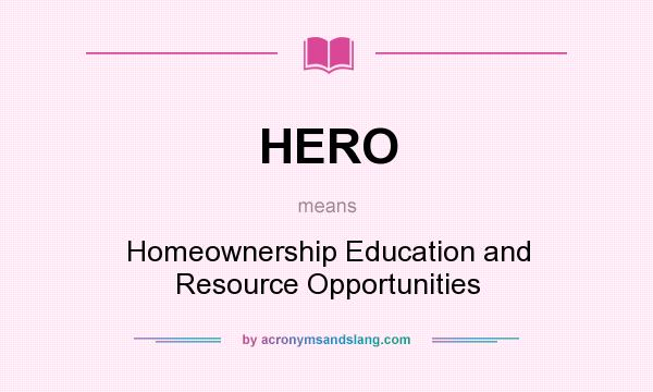 What does HERO mean? It stands for Homeownership Education and Resource Opportunities