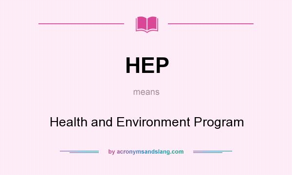 What does HEP mean? It stands for Health and Environment Program