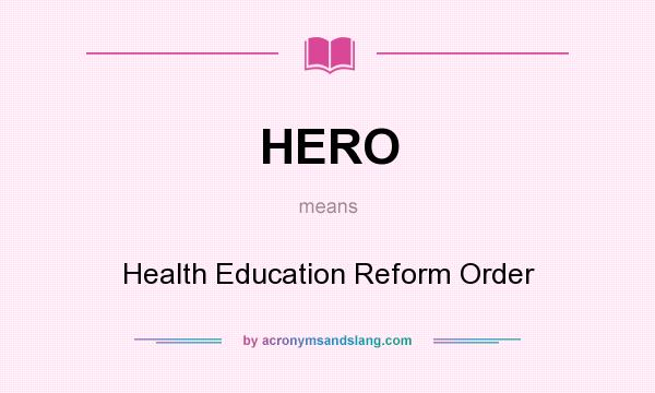 What does HERO mean? It stands for Health Education Reform Order