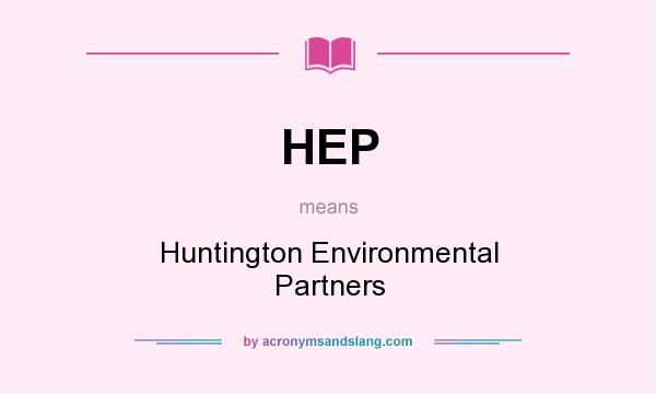 What does HEP mean? It stands for Huntington Environmental Partners
