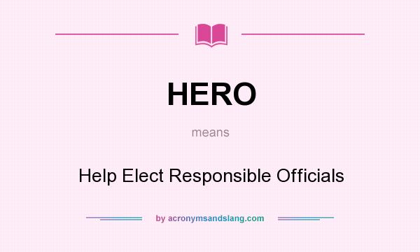 What does HERO mean? It stands for Help Elect Responsible Officials