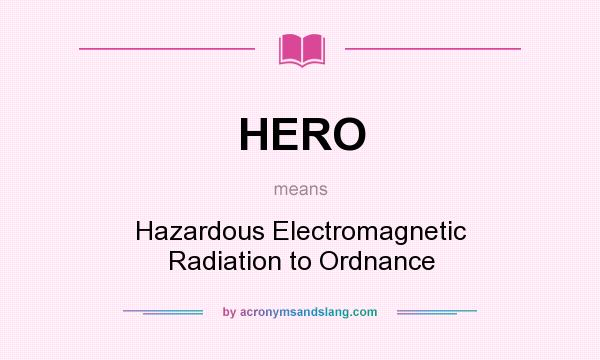 What does HERO mean? It stands for Hazardous Electromagnetic Radiation to Ordnance