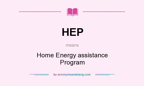 What does HEP mean? It stands for Home Energy assistance Program