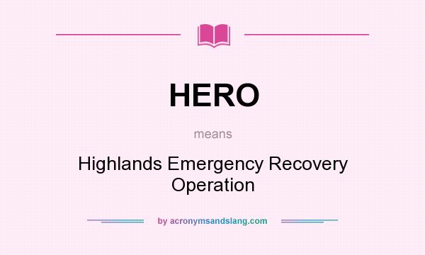 What does HERO mean? It stands for Highlands Emergency Recovery Operation