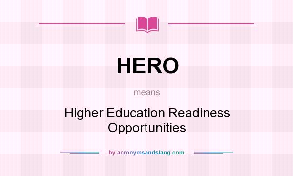 What does HERO mean? It stands for Higher Education Readiness Opportunities