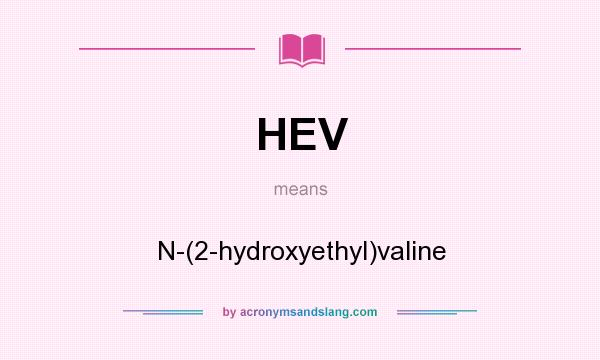 What does HEV mean? It stands for N-(2-hydroxyethyl)valine
