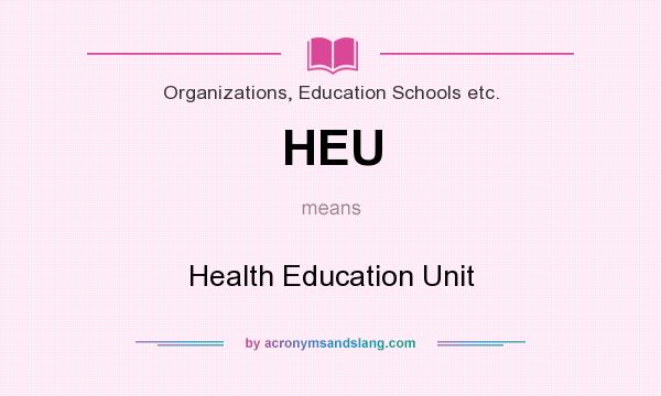 What does HEU mean? It stands for Health Education Unit