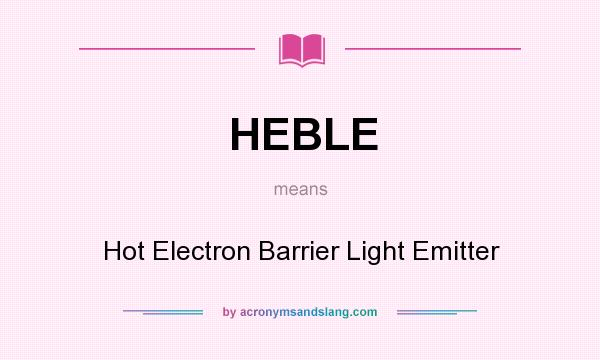 What does HEBLE mean? It stands for Hot Electron Barrier Light Emitter