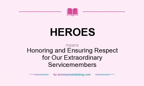 What does HEROES mean? It stands for Honoring and Ensuring Respect for Our Extraordinary Servicemembers