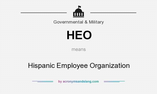 What does HEO mean? It stands for Hispanic Employee Organization
