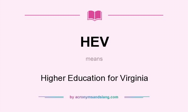 What does HEV mean? It stands for Higher Education for Virginia