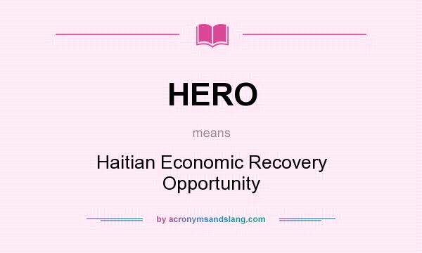 What does HERO mean? It stands for Haitian Economic Recovery Opportunity