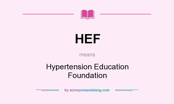 What does HEF mean? It stands for Hypertension Education Foundation
