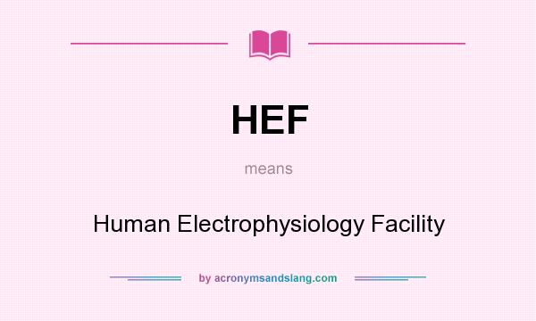What does HEF mean? It stands for Human Electrophysiology Facility