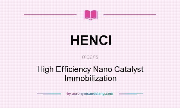 What does HENCI mean? It stands for High Efficiency Nano Catalyst Immobilization
