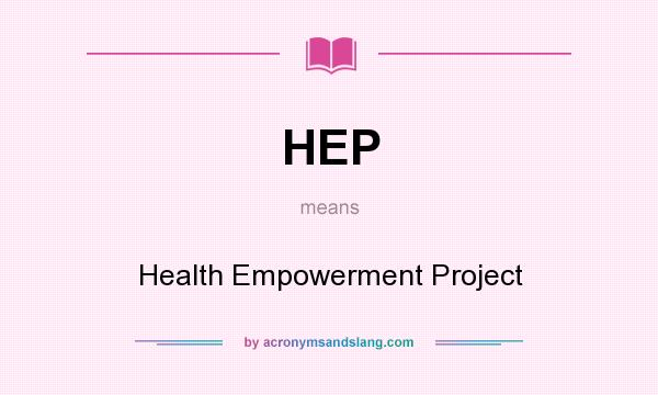 What does HEP mean? It stands for Health Empowerment Project