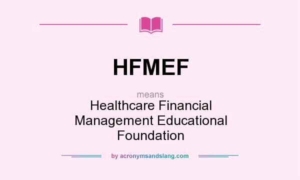 What does HFMEF mean? It stands for Healthcare Financial Management Educational Foundation