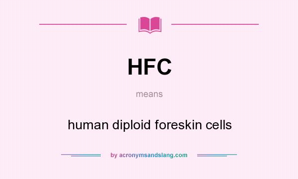 What does HFC mean? It stands for human diploid foreskin cells