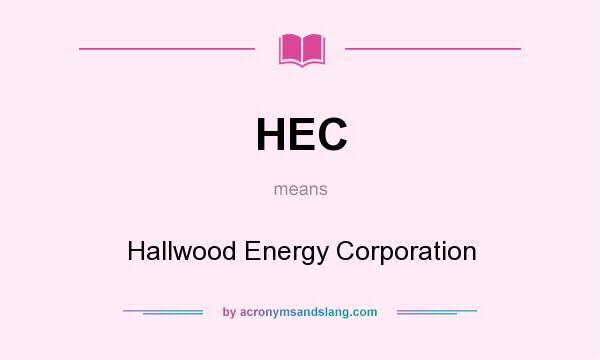 What does HEC mean? It stands for Hallwood Energy Corporation