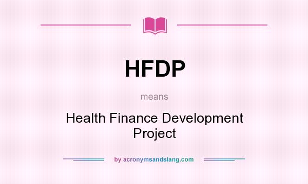 What does HFDP mean? It stands for Health Finance Development Project