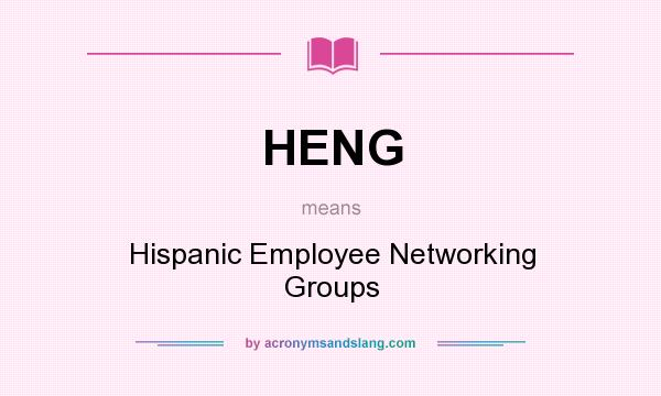 What does HENG mean? It stands for Hispanic Employee Networking Groups