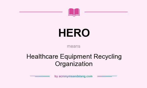 What does HERO mean? It stands for Healthcare Equipment Recycling Organization