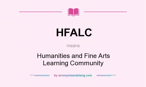 What does HFALC mean? It stands for Humanities and Fine Arts Learning Community