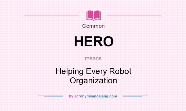 What does HERO mean? It stands for Helping Every Robot Organization