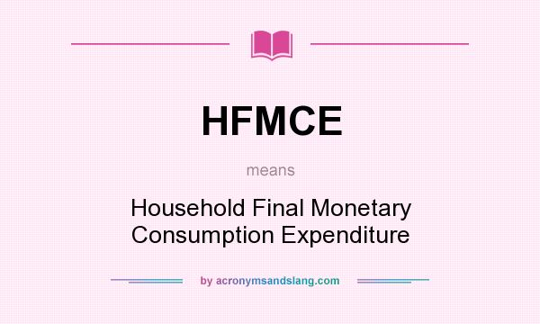 What does HFMCE mean? It stands for Household Final Monetary Consumption Expenditure