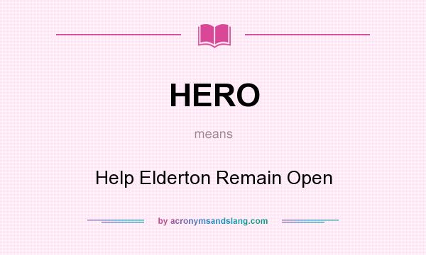 What does HERO mean? It stands for Help Elderton Remain Open