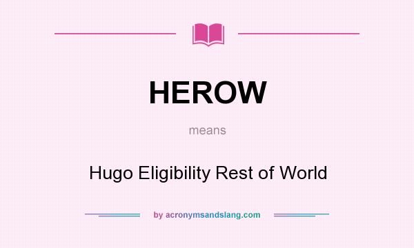 What does HEROW mean? It stands for Hugo Eligibility Rest of World