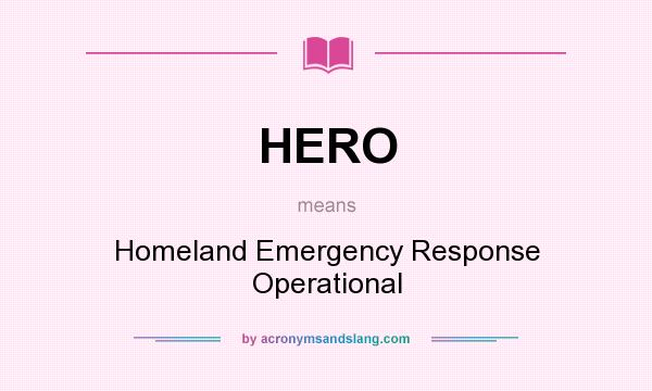 What does HERO mean? It stands for Homeland Emergency Response Operational