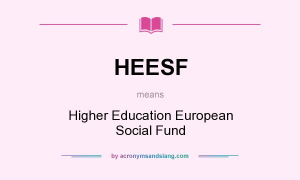 What does HEESF mean? It stands for Higher Education European Social Fund