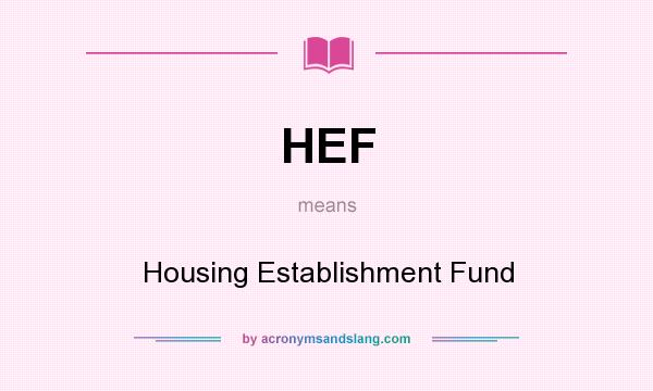 What does HEF mean? It stands for Housing Establishment Fund