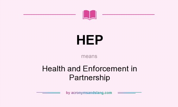 What does HEP mean? It stands for Health and Enforcement in Partnership