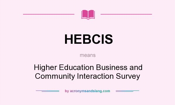 What does HEBCIS mean? It stands for Higher Education Business and Community Interaction Survey