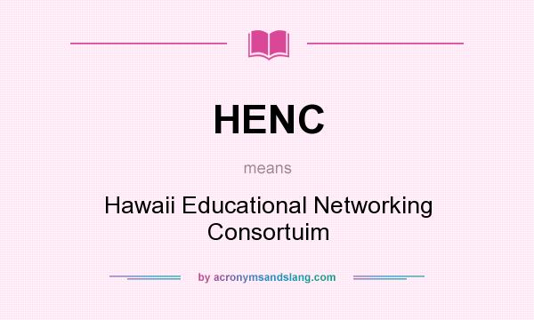 What does HENC mean? It stands for Hawaii Educational Networking Consortuim