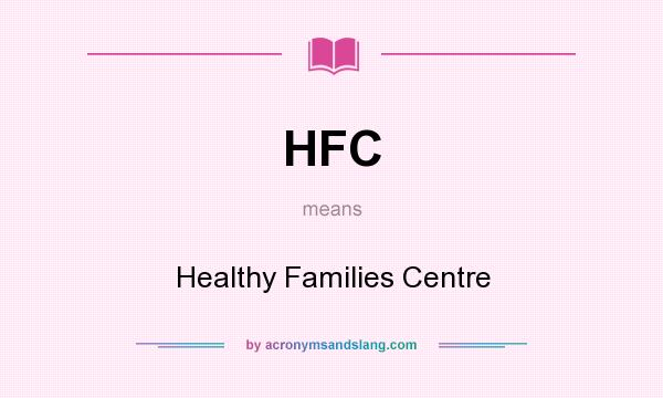 What does HFC mean? It stands for Healthy Families Centre