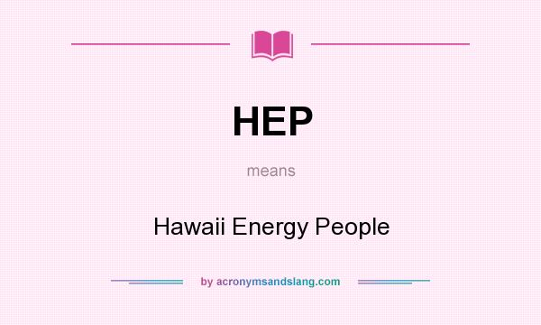 What does HEP mean? It stands for Hawaii Energy People