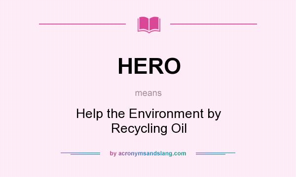 What does HERO mean? It stands for Help the Environment by Recycling Oil